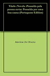 Livro Título :Novela :Possuída pela pessoa certa: Possuída por uma boa causa
