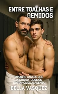 Livro Entre Toalhas e Gemidos: O macho casado que destruiu todos os novinhos da academia (Tesão Urbano - Conto Erótico Gay)