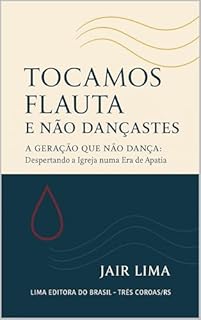 Livro Tocamos Flauta e Não Dançastes: “A Geração que Não Dança” – Despertando a Igreja numa Era de Apatia