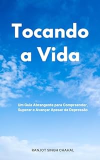 Livro Tocando a Vida: Um Guia Abrangente para Compreender, Superar e Avançar Apesar da Depressão