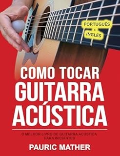 Livro Como Tocar Guitarra Acústica: O Melhor Livro De Guitarra Acústica Para Iniciantes (Simplificar a aprendizagem de guitarra - aprender e tocar 1)