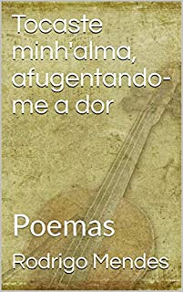 Livro Tocaste minh'alma, afugentando-me a dor: Poemas