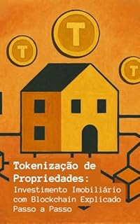 Livro Tokenização de Propriedades: Investimento Imobiliário com Blockchain Explicado Passo a Passo