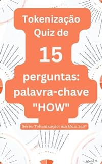 Livro Tokenização Quiz de 15 perguntas: Palavra-chave "HOW" (Tokenização: um guia 360º (Finanças Pessoais e Educação Financeira))