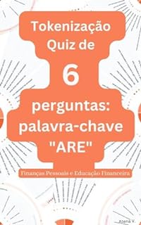 Livro Tokenização Quiz de 6 perguntas (palavra-chave "ARE"): Finanças Pessoais e Educação Financeira (Tokenização: um guia 360º (Finanças Pessoais e Educação Financeira))