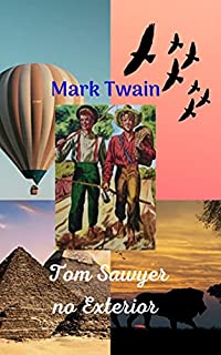Tom Sawyer no Exterior: História fantástica e hilariante, uma viagem ao exterior inesquecível, com as mais intrépidas e surpreendentes aventuras e loucuras.