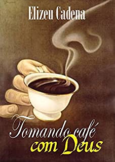Tomando café com Deus: O que você faria se estivesse frente a frente com Deus?
