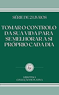 Livro TOMAR O CONTROLO DA SUA VIDA PARA SE MELHORAR A SI PRÓPRIO CADA DIA: série de 2 livros