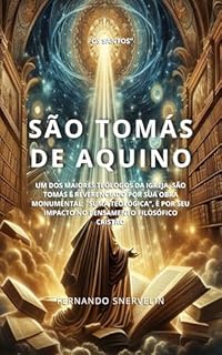 Livro SÃO TOMÁS DE AQUINO: UM DOS MAIORES TEÓLOGOS DA IGREJA, SÃO TOMÁS É REVERENCIADO POR SUA OBRA MONUMENTAL, "SUMA TEOLÓGICA", E POR SEU IMPACTO NO PENSAMENTO FILOSÓFICO CRISTÃO (SANTIDADES Livro 18)