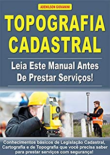 Livro Topografia Cadastral - Leia este Manual antes de prestar serviços!: Conhecimentos básicos de Legislação Cadastral, Cartografia e Topografia que você precisa saber para prestar serviços com segurança!