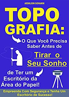 Livro Topografia Cadastral: o que você precisa saber antes de tirar seu sonho de ter um escritório da área do papel: Empreenda com segurança e tenha um escritório de sucesso