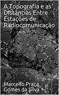 A Topografia e as Distâncias Entre Estações de Radiocomunicação (Radiocomunicações Livro 3)
