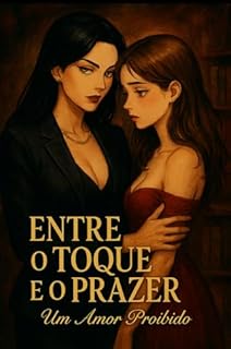 Livro ENTRE O TOQUE E O PRAZER: Um Amor Proibido Dark Romance (Entre Fórmulas e Cálculos o Amor e Destino Entrelaçam Livro 1)