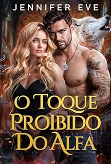 Livro O Toque Proibido do Alfa: Companheiro rejeitado, bebê secreto, segunda chance, romance sobrenatural de lobisomem (Jaula dos Desejos Reais Livro 4)
