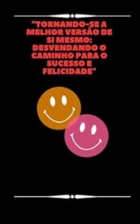Livro "Tornando-se a Melhor Versão de Si Mesmo: Desvendando o Caminho para o Sucesso e Felicidade"