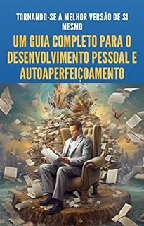 Livro Tornando-se a Melhor Versão de Si Mesmo: : Um Guia Completo para o Desenvolvimento Pessoal e Autoaperfeiçoamento