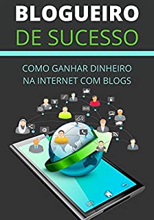 Livro Como Se Tornar Um Blogueiro: Como Ganhar Dinheiro Trabalhando na Internet