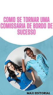 Livro Como se Tornar uma Comissária de Bordo (Como Ter Sucesso na Vida Pessoal & Profissional)