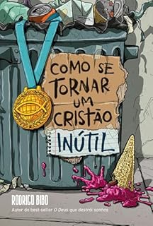 Como se tornar um cristão inútil – Do mesmo autor de "O Deus que destrói sonhos"