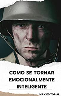 Como Se Tornar Emocionalmente Inteligente: Guia para um pensamento mais agudo e uma vida mais realizada (Como Ter Sucesso na Vida Pessoal & Profissional)