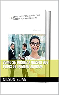 Livro Como se tornar a garota que todos os homens adoram