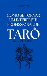 Livro COMO SE TORNAR UM INTÉRPRETE PROFISSIONAL DO TARÔ: Guia Definitivo