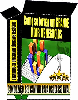 Livro Como se tornar um GRANDE LÍDER DE NEGÓCIOS: CONDUZA O SEU CAMINHO PARA O SUCESSO FINAL