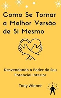 Livro Como Se Tornar a Melhor Versão de Si Mesmo: Desvendando o Poder do Seu Potencial Interior