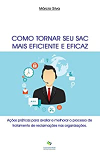 Livro Como tornar seu SAC mais eficiente e eficaz: Ações práticas para avaliar e melhorar o processo de tratamento de reclamações nas organizações