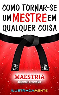 Livro Como Tornar-se um Mestre em Qualquer Coisa: MAESTRIA - George Leonard