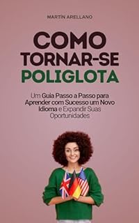 Livro Como Tornar-se Poliglota: Um Guia Passo a Passo para Aprender com Sucesso um Novo Idioma e Expandir Suas Oportunidades (Transformação Pessoal e Profissional Livro 5)