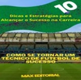 Livro Como se Tornar um Técnico de Futebol de Sucesso: Dicas e Estratégias para Alcançar o Sucesso na Carreira