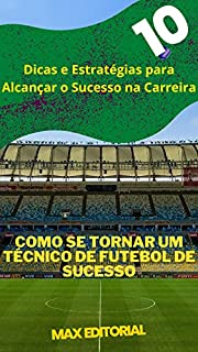Livro Como se Tornar um Técnico de Futebol de Sucesso : Dicas e Estratégias para Alcançar o Sucesso na Carreira