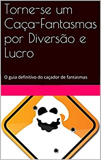 Livro Torne-se um Caça-Fantasmas por Diversão e Lucro: O guia definitivo do caçador de fantasmas