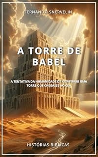Livro A TORRE DE BABEL: A TENTATIVA DA HUMANIDADE DE CONSTRUIR UMA TORRE QUE CHEGASSE AO CÉU (HISTÓRIAS BIBLICAS: SOPRO DE DEUS Livro 5)
