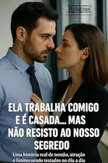 Livro Ela trabalha comigo e é casada... mas não resisto ao nosso segredo: Uma história real de tensão, atração e limites sendo testados no dia a dia.