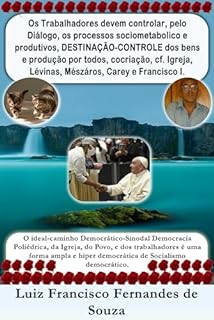 Os Trabalhadores devem controlar pelo Diálogo, os processos sociometabolico e produtivos, DESTINAÇÃO-CONTROLE dos bens e produção por todos, cocriação, ... Carey e Francisco (Socialismo Democrático)