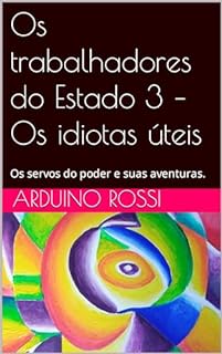 Livro Os trabalhadores do Estado 3 – Os idiotas úteis: Os servos do poder e suas aventuras.
