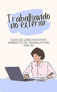 Livro Trabalhando no exterior: Guia de Linguagem no Ambiente de Trabalho em Inglês (Inglês acessível Livro 3)