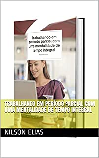 Trabalhando em período parcial com uma mentalidade de tempo integral