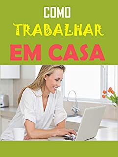 Livro Como Trabalhar Em Casa: Ganhando dinheiro online