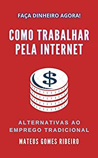 Livro Como Trabalhar Pela Internet: Alternativas ao emprego tradicional