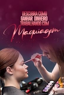 Livro Como Trabalhar com Maquiagem: Descubra como Ganhar Dinheiro Trabalhando com Maquiagem