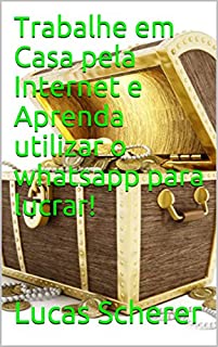 Livro Trabalhe em Casa pela Internet e Aprenda utilizar o whatsapp para lucrar!