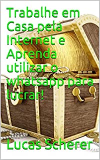 Trabalhe em Casa pela Internet e Aprenda utilizar o whatsapp para lucrar!