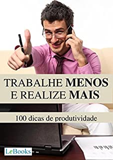 Livro Trabalhe menos e realize mais: 100 dicas de produtividade (Coleção Autoajuda)