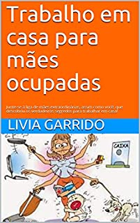 Livro Trabalho em casa para mães ocupadas: Junte-se à liga de mães extraordinárias, assim como você, que descobriu os verdadeiros segredos para trabalhar em casa!