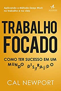 Trabalho Focado: Como ter sucesso em um mundo distraído