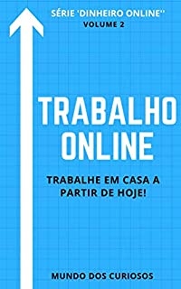 Trabalho Online: Trabalhe em casa a partir de hoje! (Dinheiro Online Livro 2)