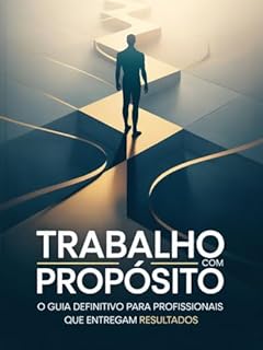 Livro Trabalho com Propósito - O guia definitivo para profissionais que entregam resultados.